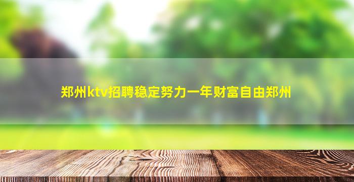 郑州ktv招聘稳定努力一年财富自由郑州